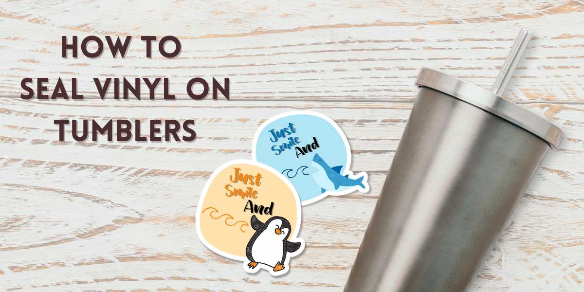 How To Seal Vinyl On Tumblers: Ultimate Guide For Every Crafter